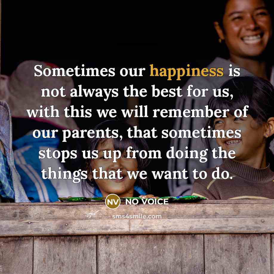 “Sometimes our happiness is not always the best for us,…” quote by NO VOICE