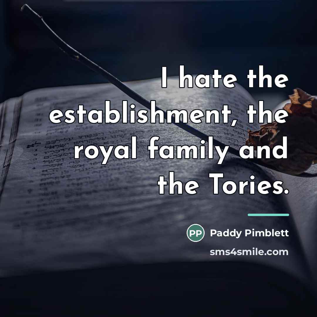 “I hate the establishment, the royal family and the Tories.…” quote by Paddy Pimblett