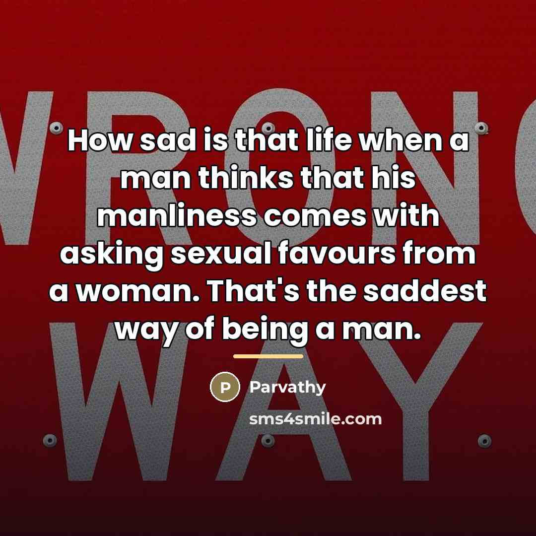“How sad is that life when a man thinks that…” quote by Parvathy