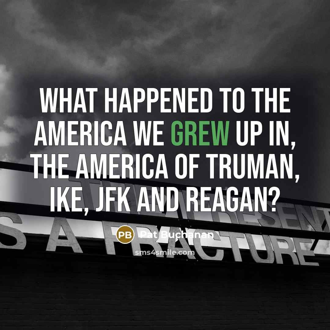 “What happened to the America we grew up in, the…” quote by Pat Buchanan