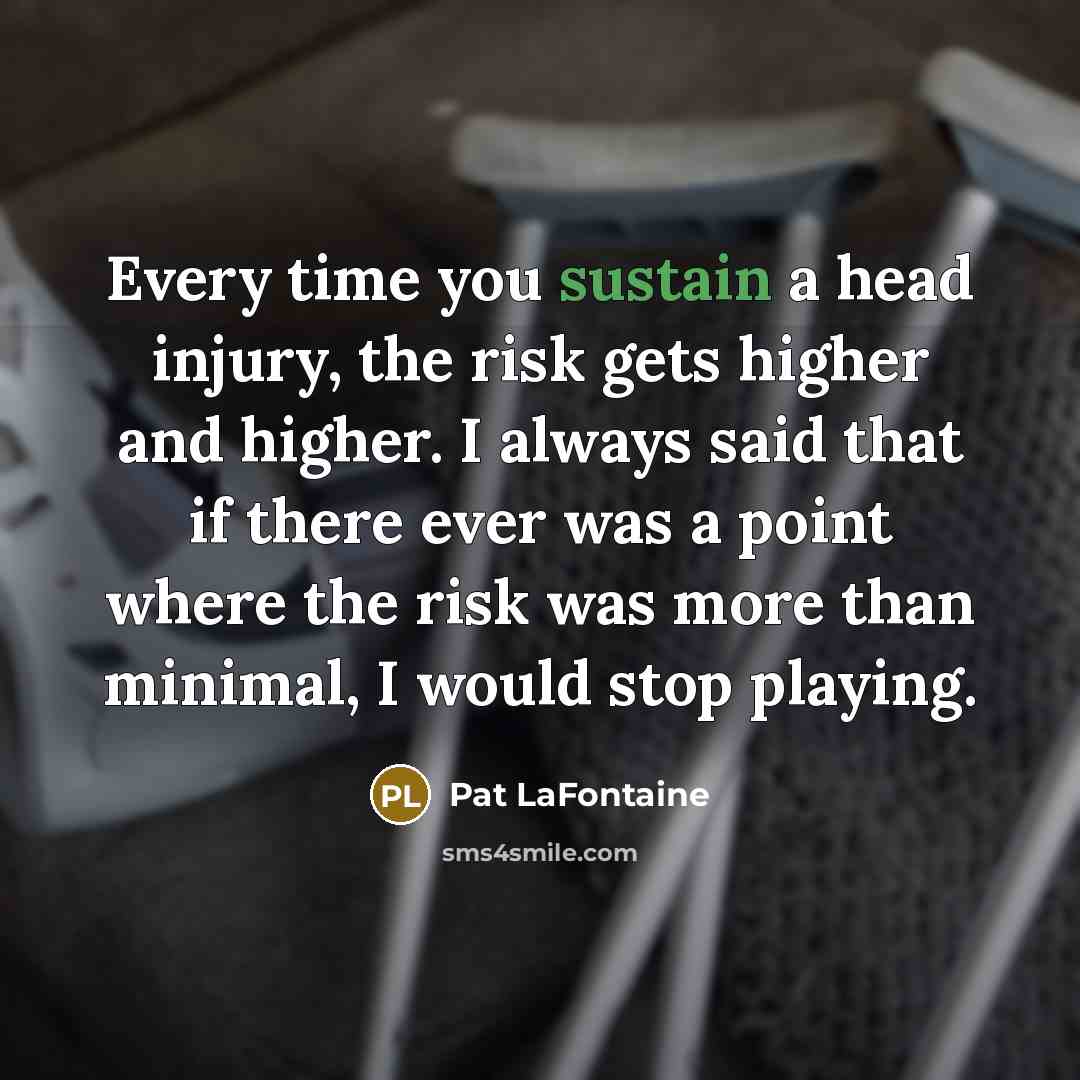 “Every time you sustain a head injury, the risk gets…” quote by Pat LaFontaine