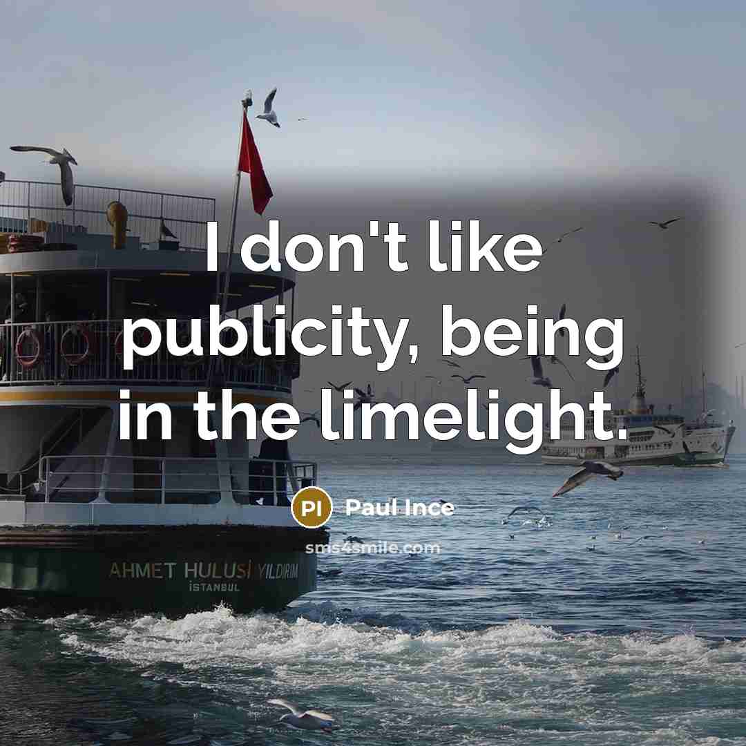 “I don't like publicity, being in the limelight.…” quote by Paul Ince