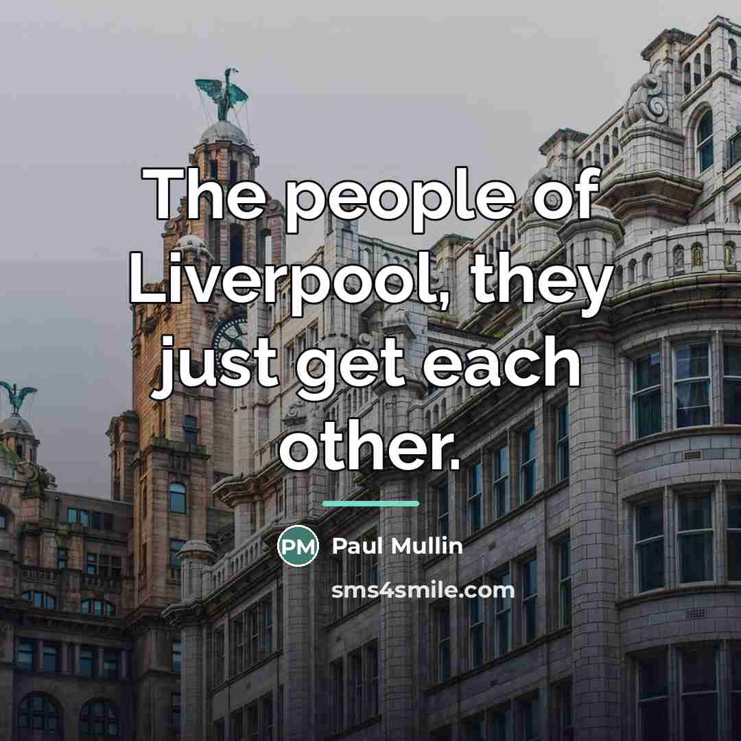 “The people of Liverpool, they just get each other.…” quote by Paul Mullin