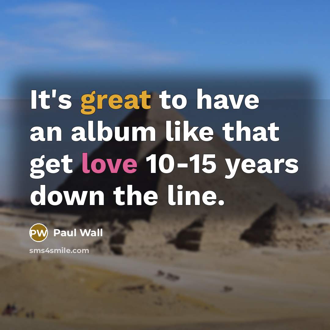 “It's great to have an album like that get love…” quote by Paul Wall
