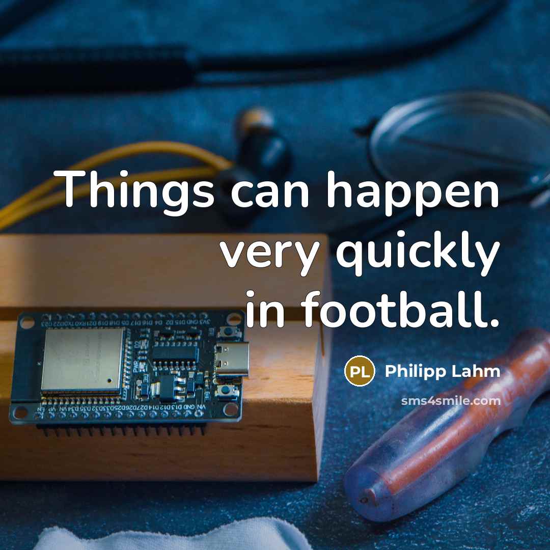 “Things can happen very quickly in football.…” quote by Philipp Lahm