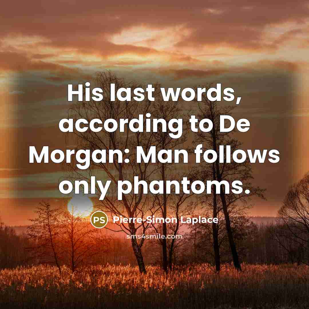 “His last words, according to De Morgan: Man follows only…” quote by Pierre-Simon Laplace