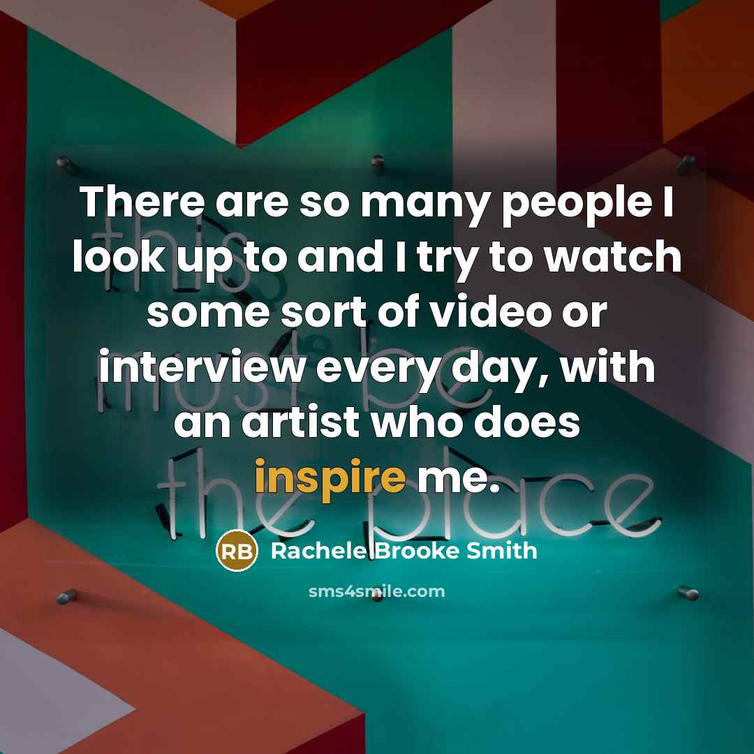 “There are so many people I look up to and…” quote by Rachele Brooke Smith