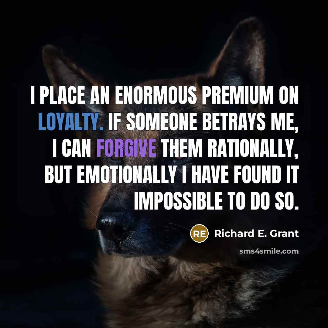 “I place an enormous premium on loyalty. If someone betrays…” quote by Richard E. Grant
