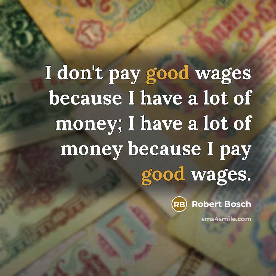 “I don't pay good wages because I have a lot…” quote by Robert Bosch