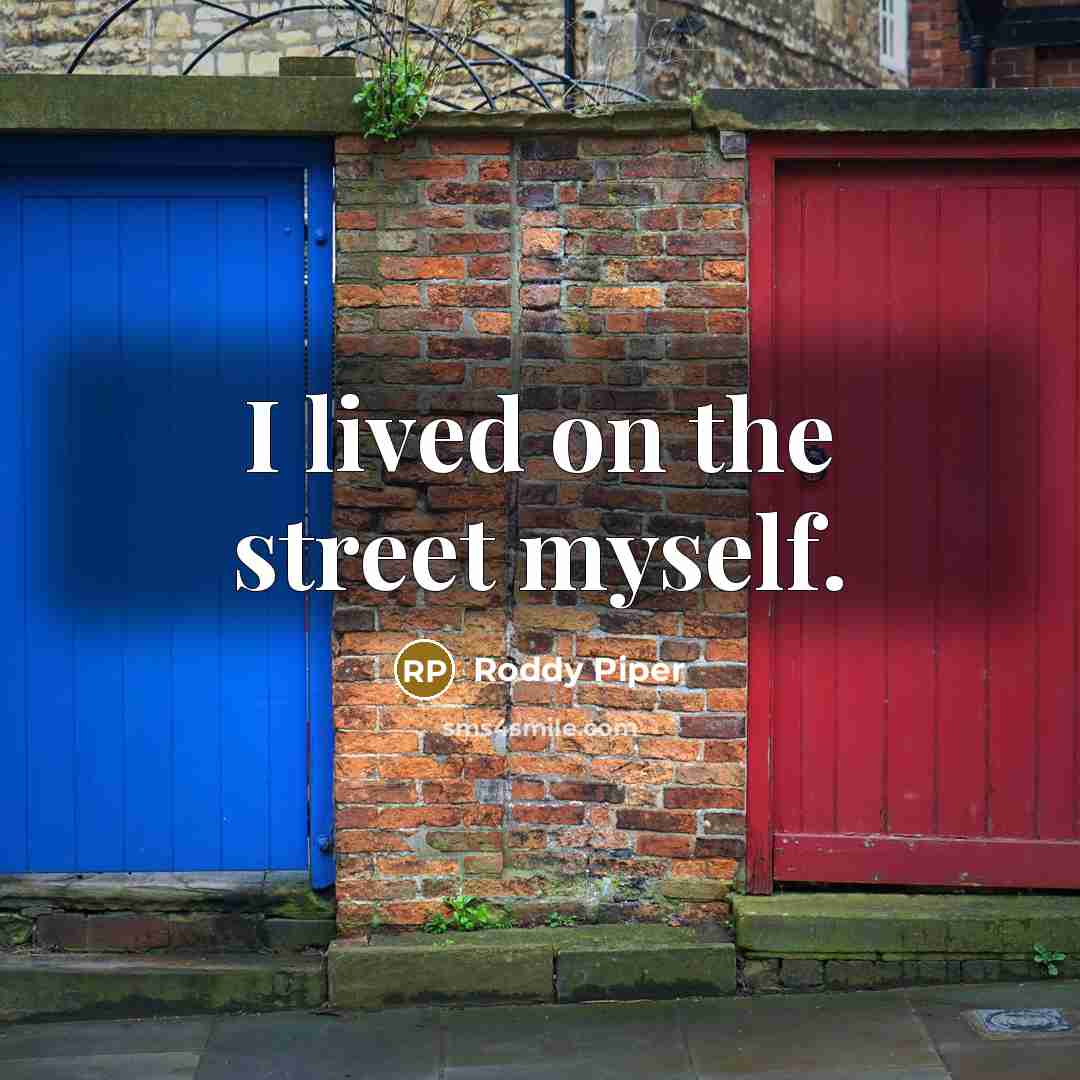 “I lived on the street myself.…” quote by Roddy Piper