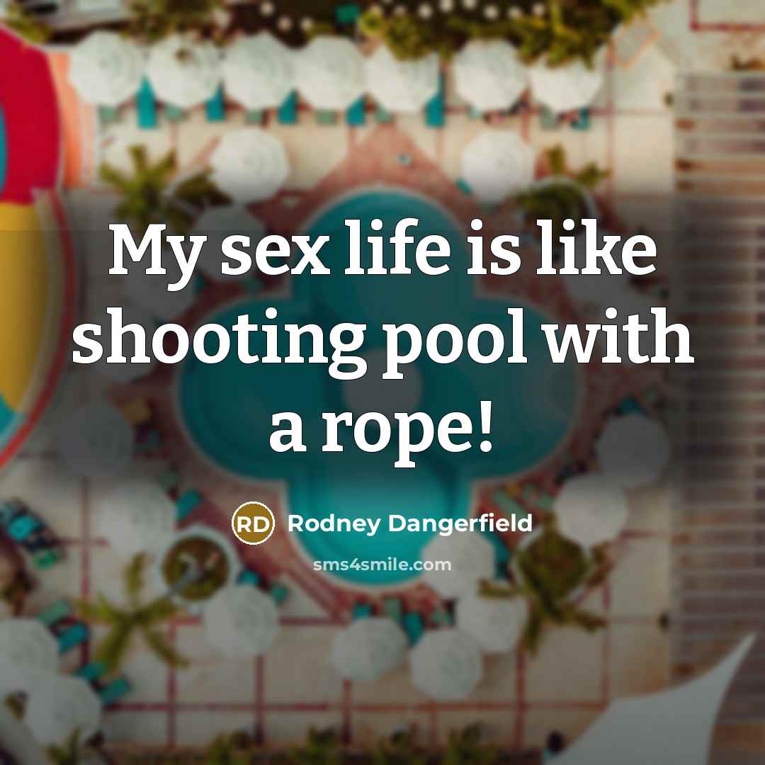 “My sex life is like shooting pool with a rope!…” quote by Rodney Dangerfield