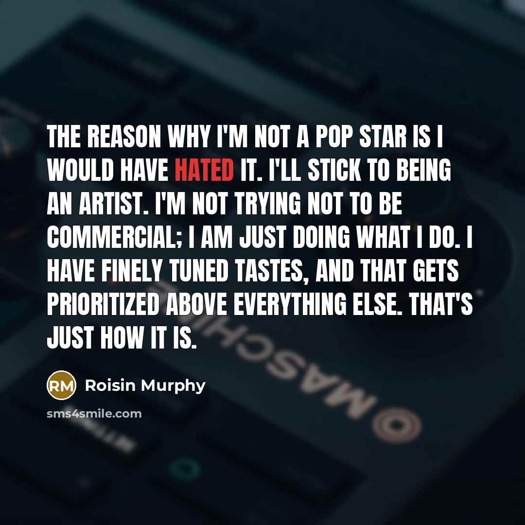 “The reason why I'm not a pop star is I…” quote by Roisin Murphy