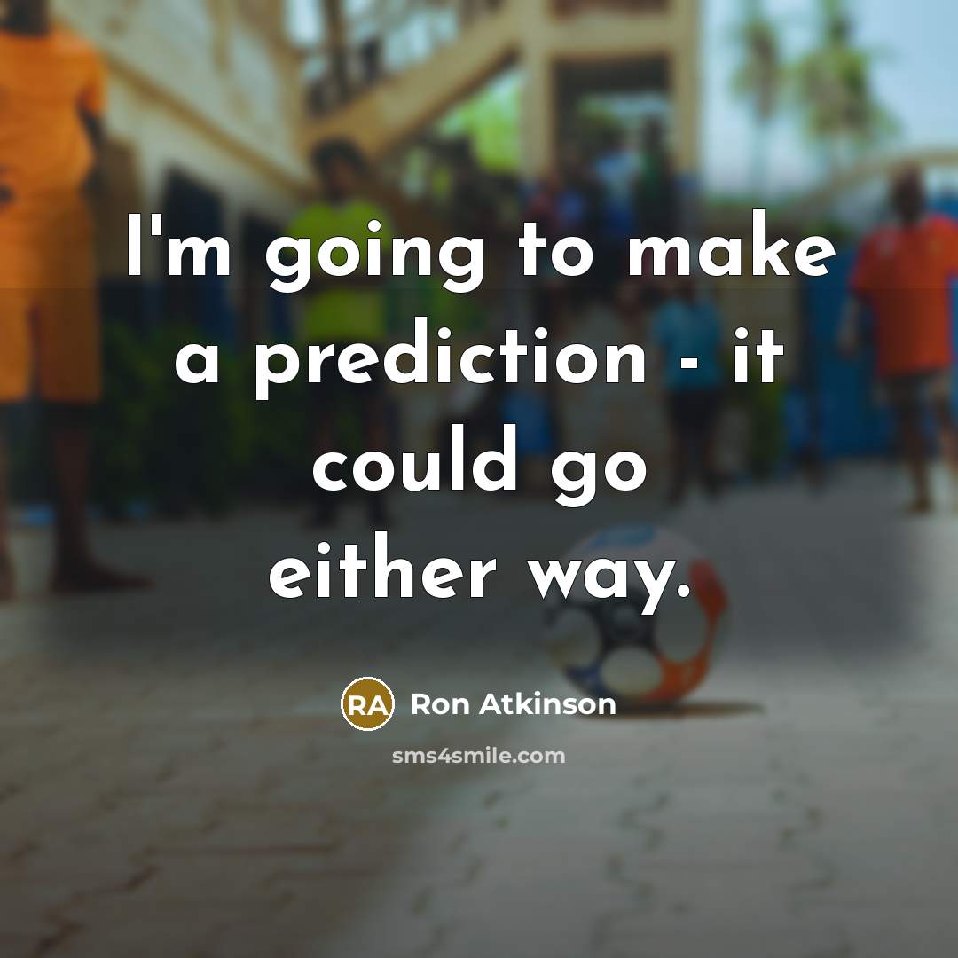 “I'm going to make a prediction - it could go…” quote by Ron Atkinson