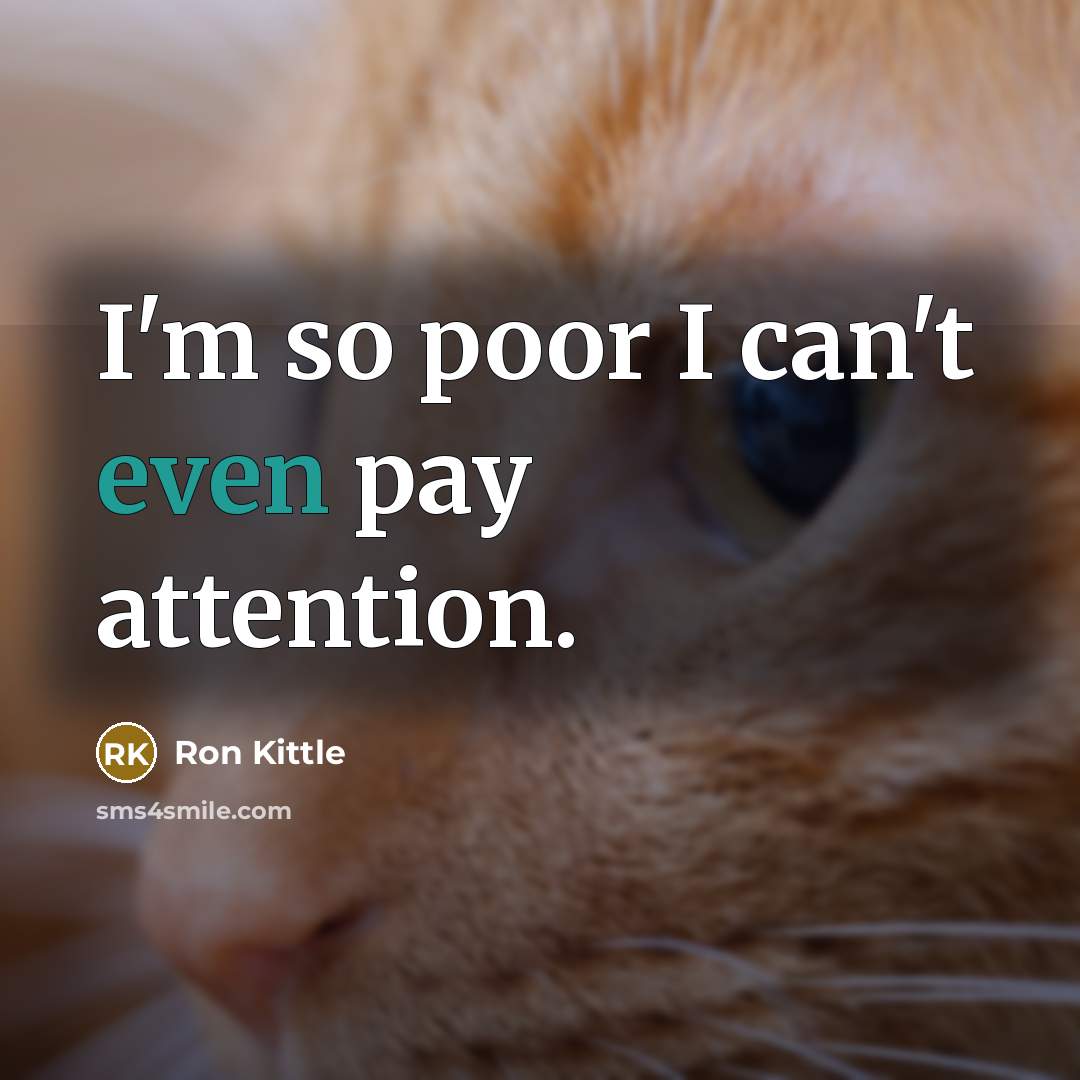 “I'm so poor I can't even pay attention.” quote by Ron Kittle
