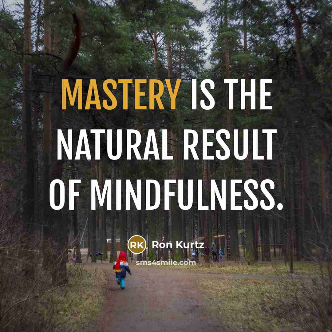 “Mastery is the natural result of mindfulness.…” quote by Ron Kurtz