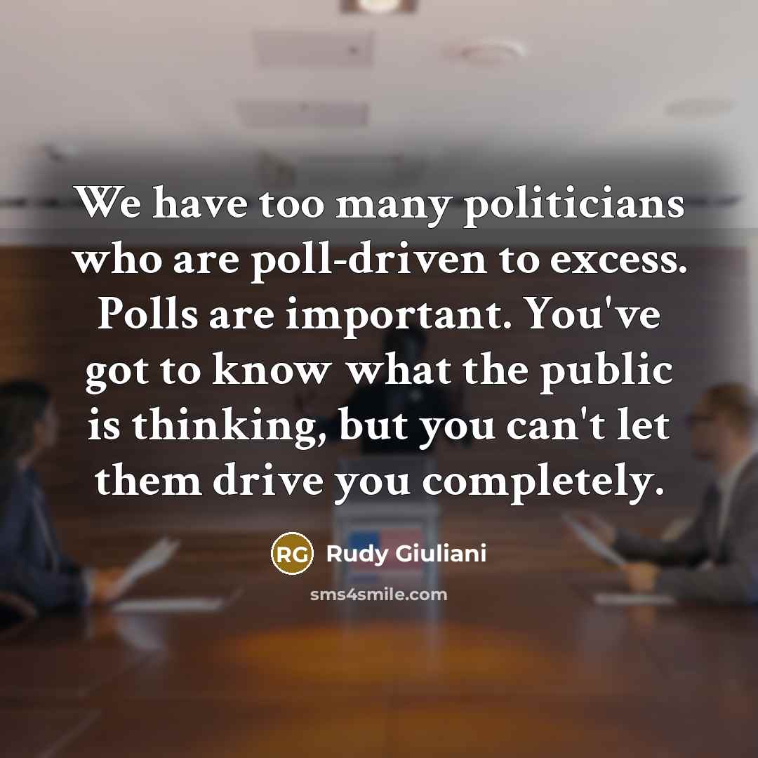 “We have too many politicians who are poll-driven to excess.…” quote by Rudy Giuliani