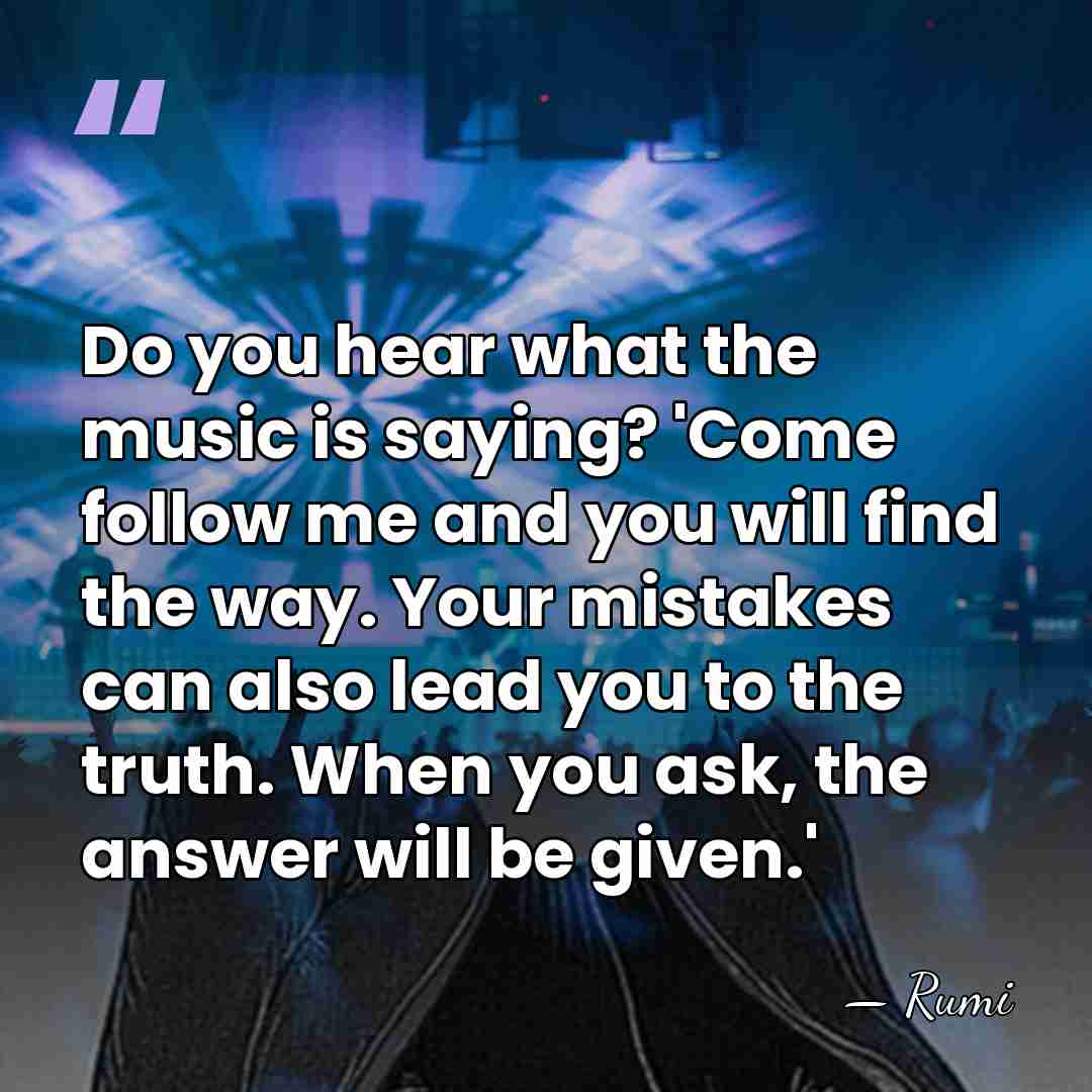 Do you hear what the music is saying? 'Come follow me and&hellip; - Rumi