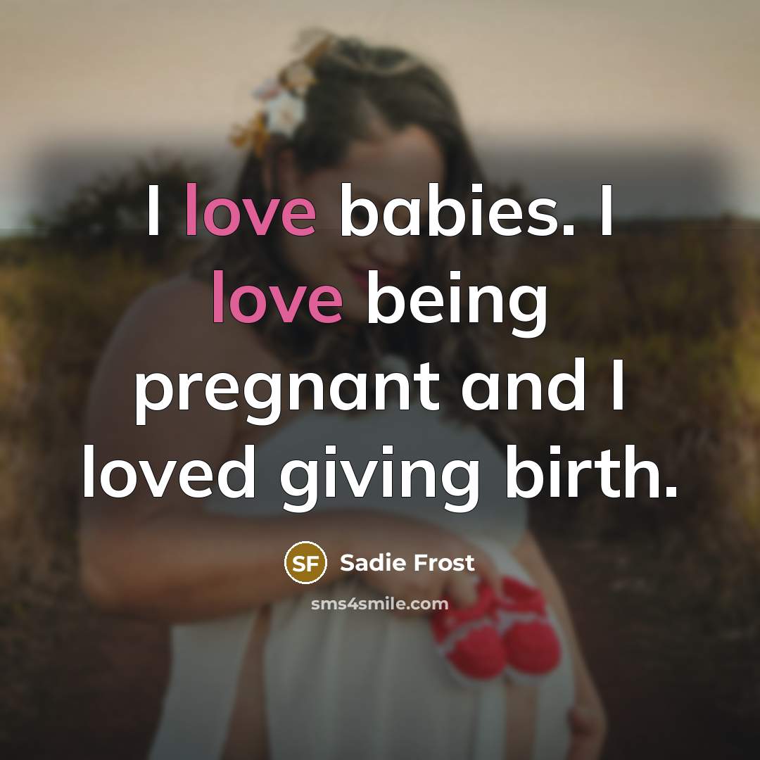 “I love babies. I love being pregnant and I loved…” quote by Sadie Frost