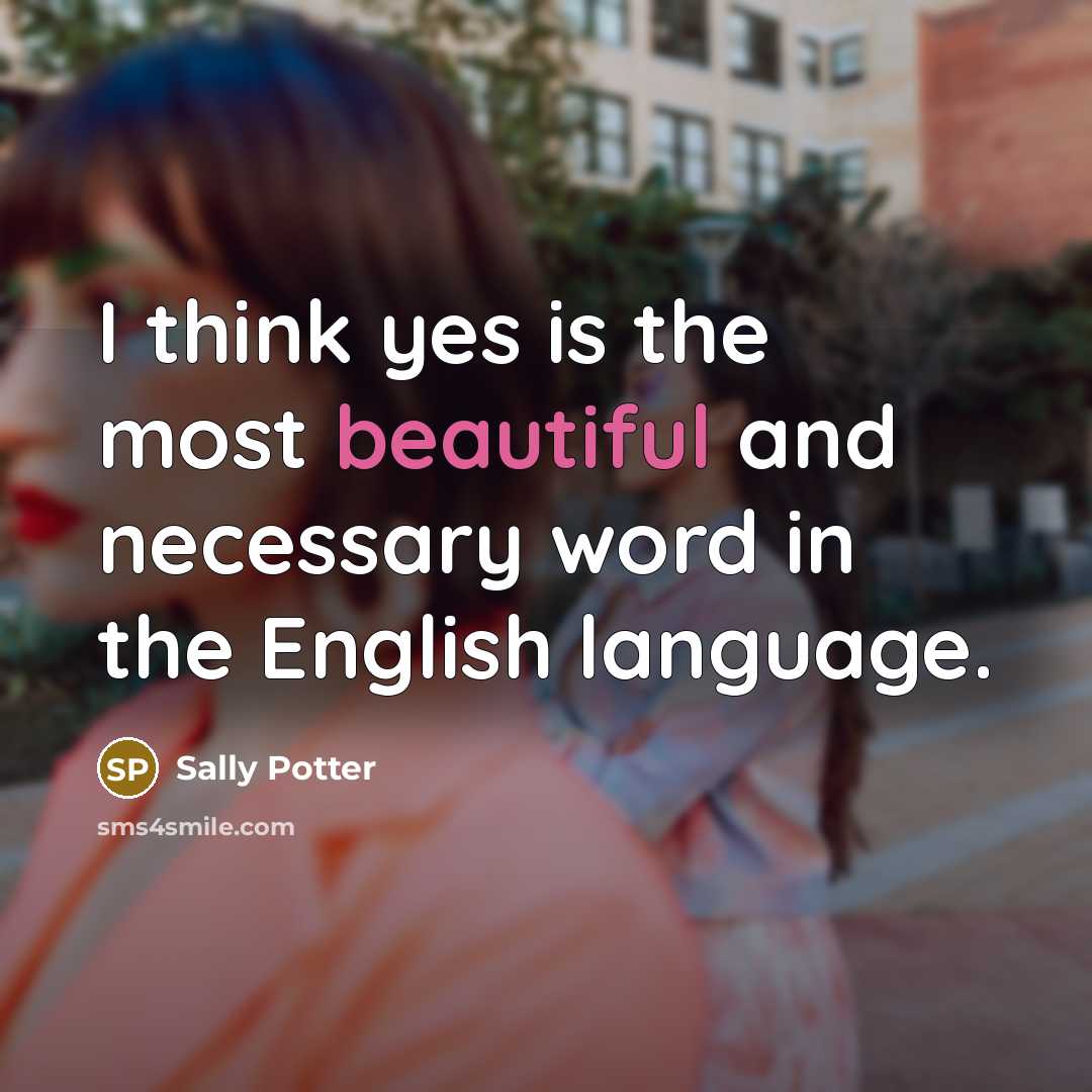 “I think yes is the most beautiful and necessary word…” quote by Sally Potter