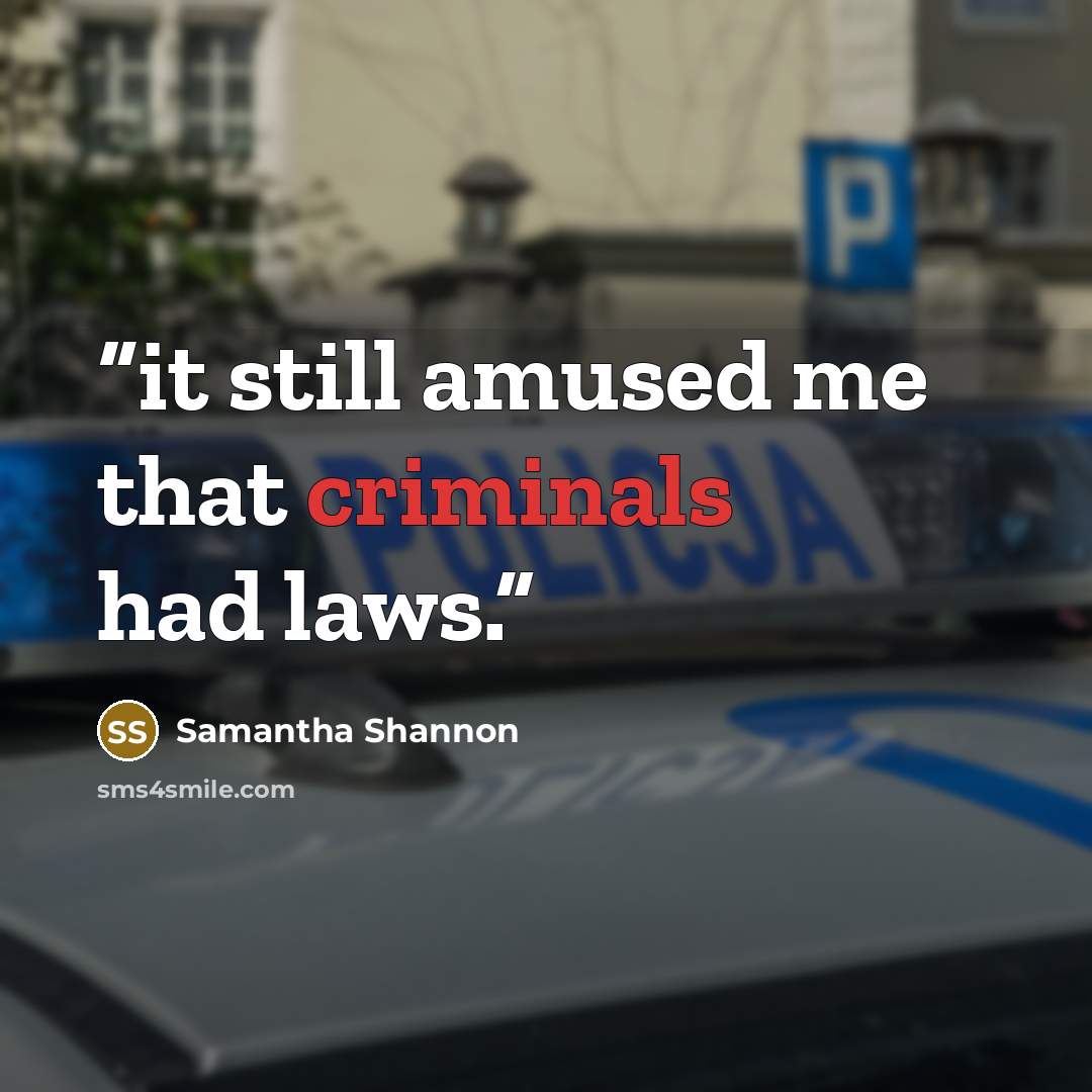 “it still amused me that criminals had laws.” quote by samantha shannon