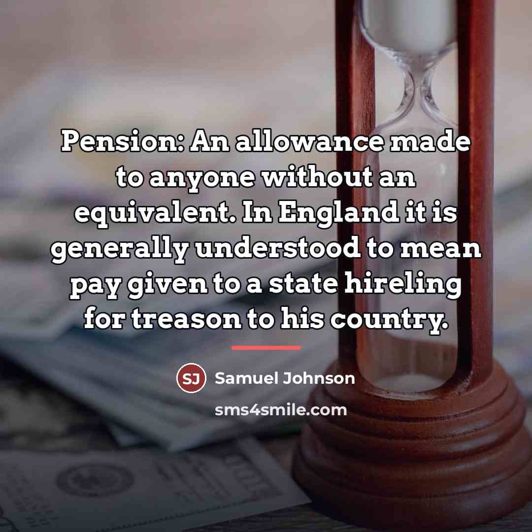 “Pension: An allowance made to anyone without an equivalent. In…” quote by Samuel Johnson