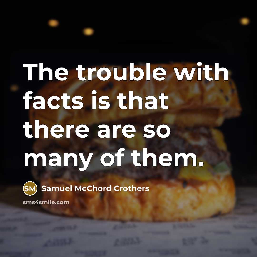 “The trouble with facts is that there are so many…” quote by Samuel McChord Crothers