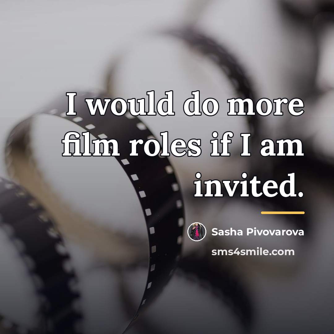 “I would do more film roles if I am invited.…” quote by Sasha Pivovarova