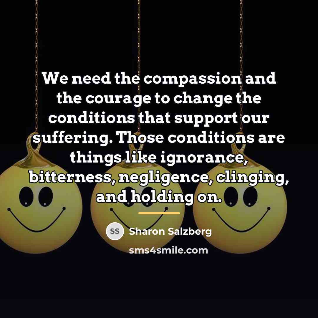 “We need the compassion and the courage to change the…” quote by Sharon Salzberg