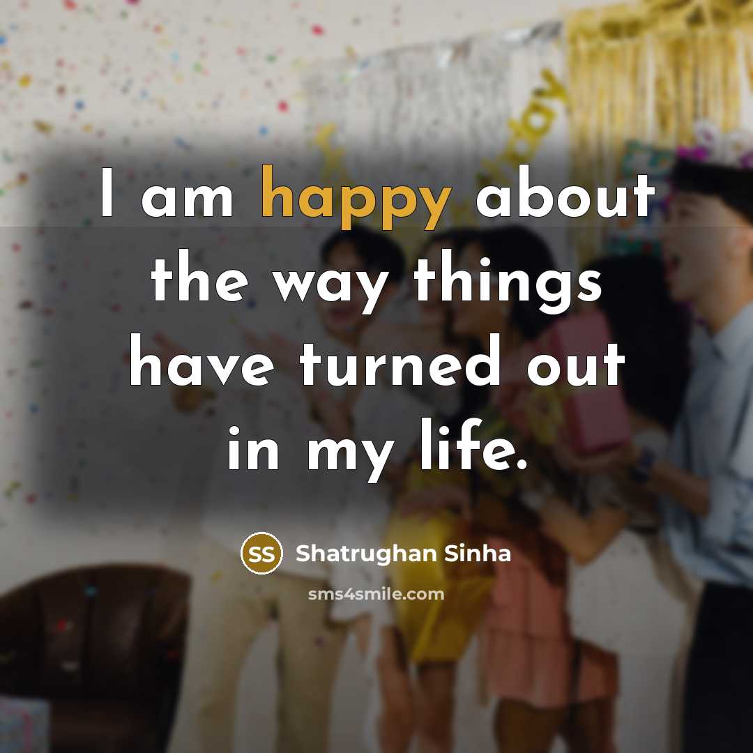 “I am happy about the way things have turned out…” quote by Shatrughan Sinha