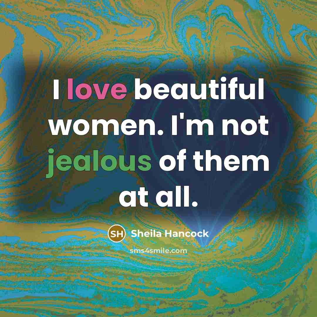 “I love beautiful women. I'm not jealous of them at…” quote by Sheila Hancock