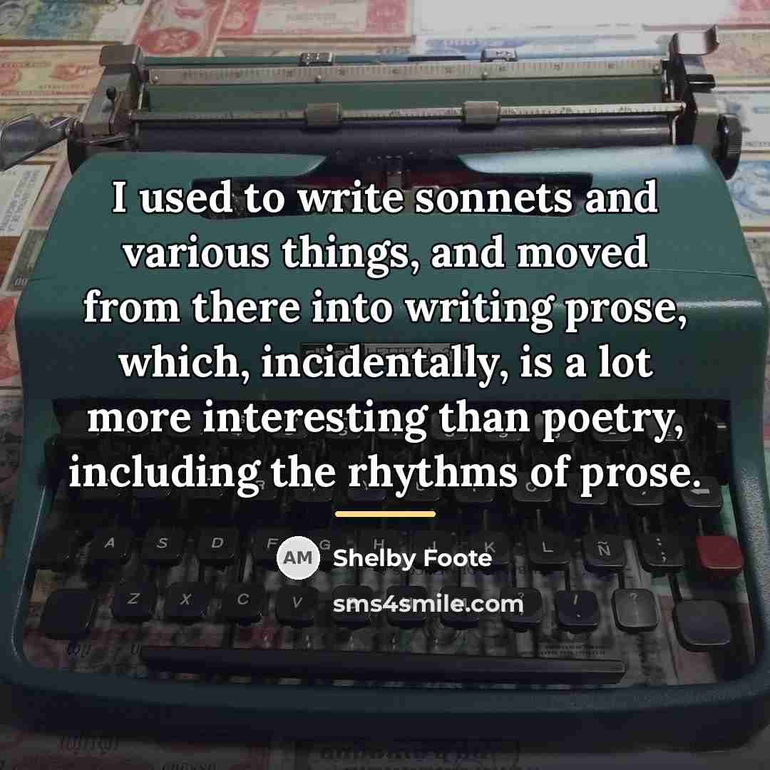 “I used to write sonnets and various things, and moved…” quote by Shelby Foote