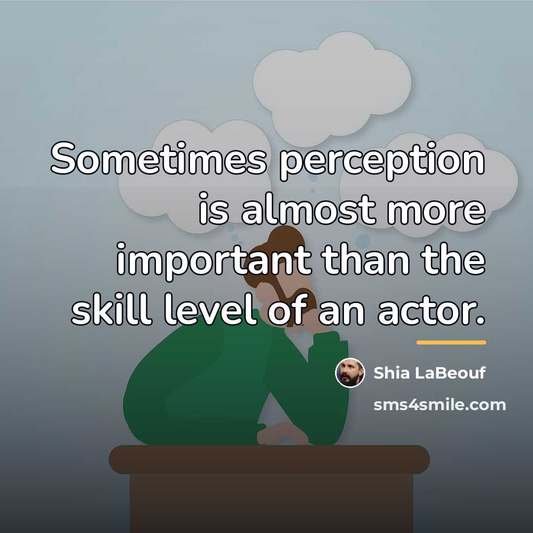 “Sometimes perception is almost more important than the skill level…” quote by Shia LaBeouf