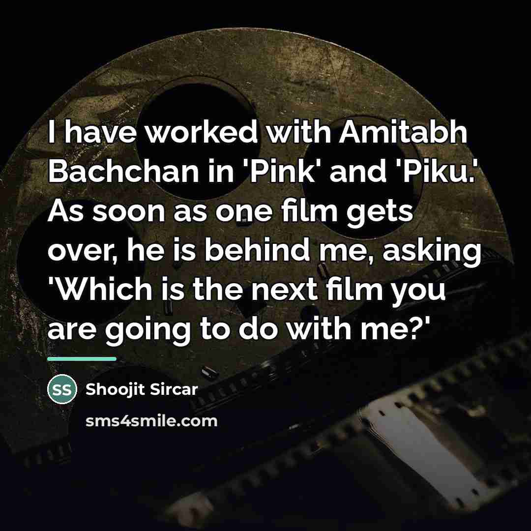 “I have worked with Amitabh Bachchan in 'Pink' and 'Piku.'…” quote by Shoojit Sircar