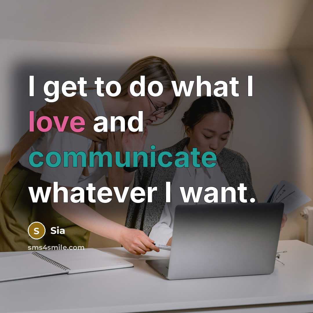 “I get to do what I love and communicate whatever I want.” quote by Sia