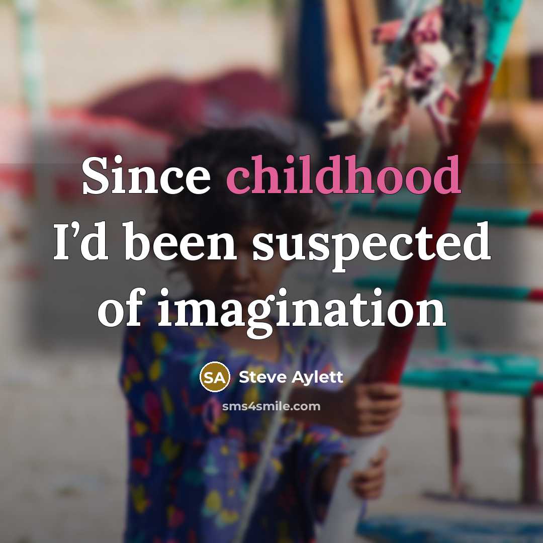 “Since childhood I’d been suspected of imagination…” quote by Steve Aylett