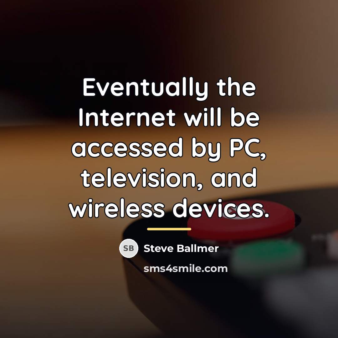 “Eventually the Internet will be accessed by PC, television, and…” quote by Steve Ballmer