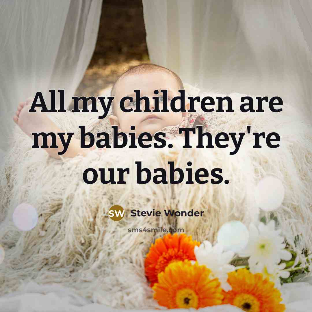“All my children are my babies. They're our babies.…” quote by Stevie Wonder