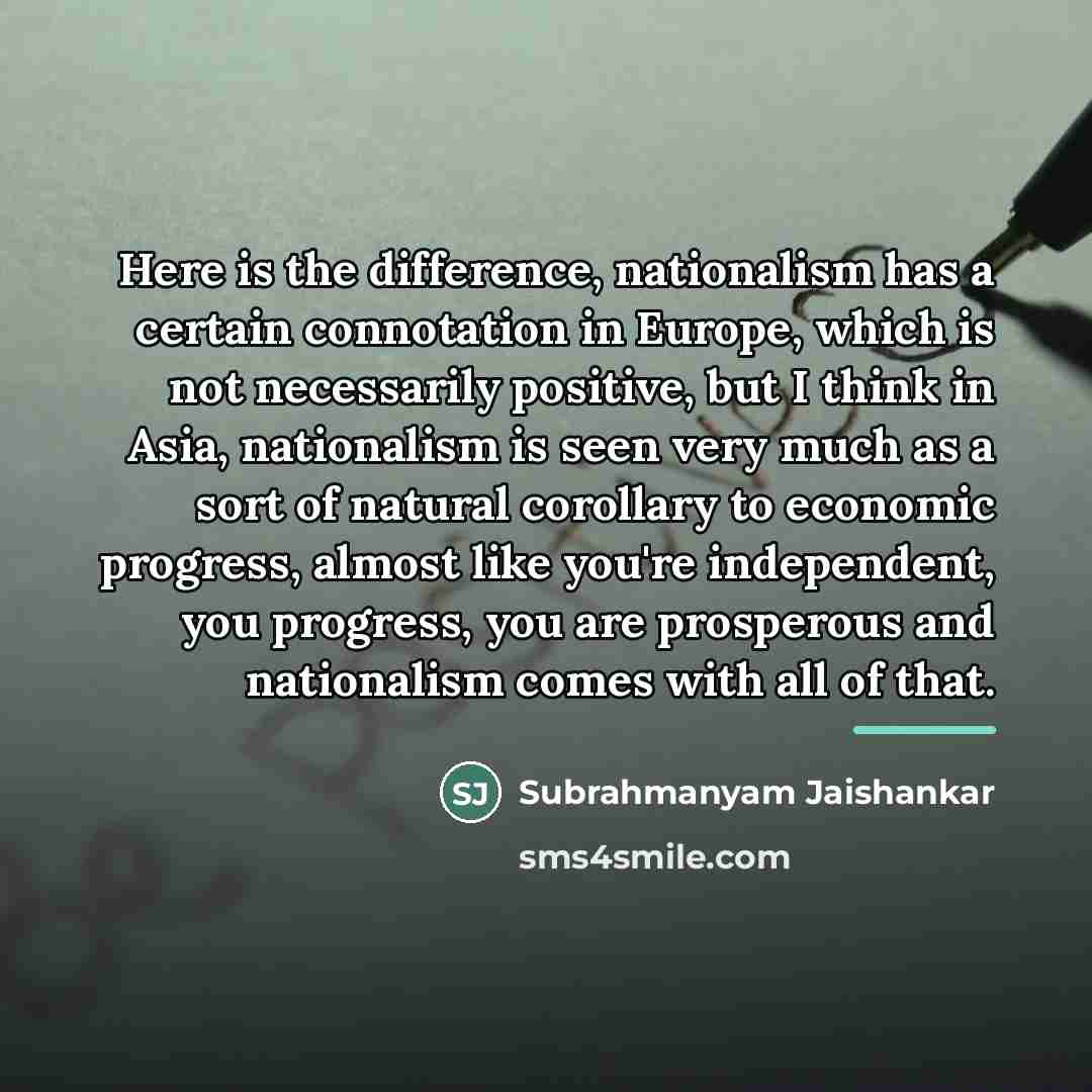 “Here is the difference, nationalism has a certain connotation in…” quote by Subrahmanyam Jaishankar