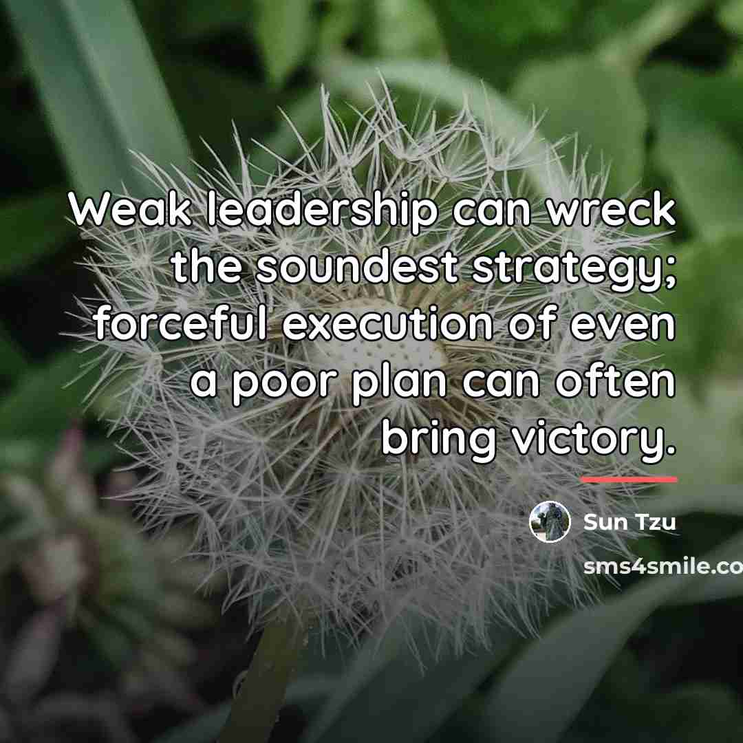 “Weak leadership can wreck the soundest strategy; forceful execution of…” quote by Sun Tzu