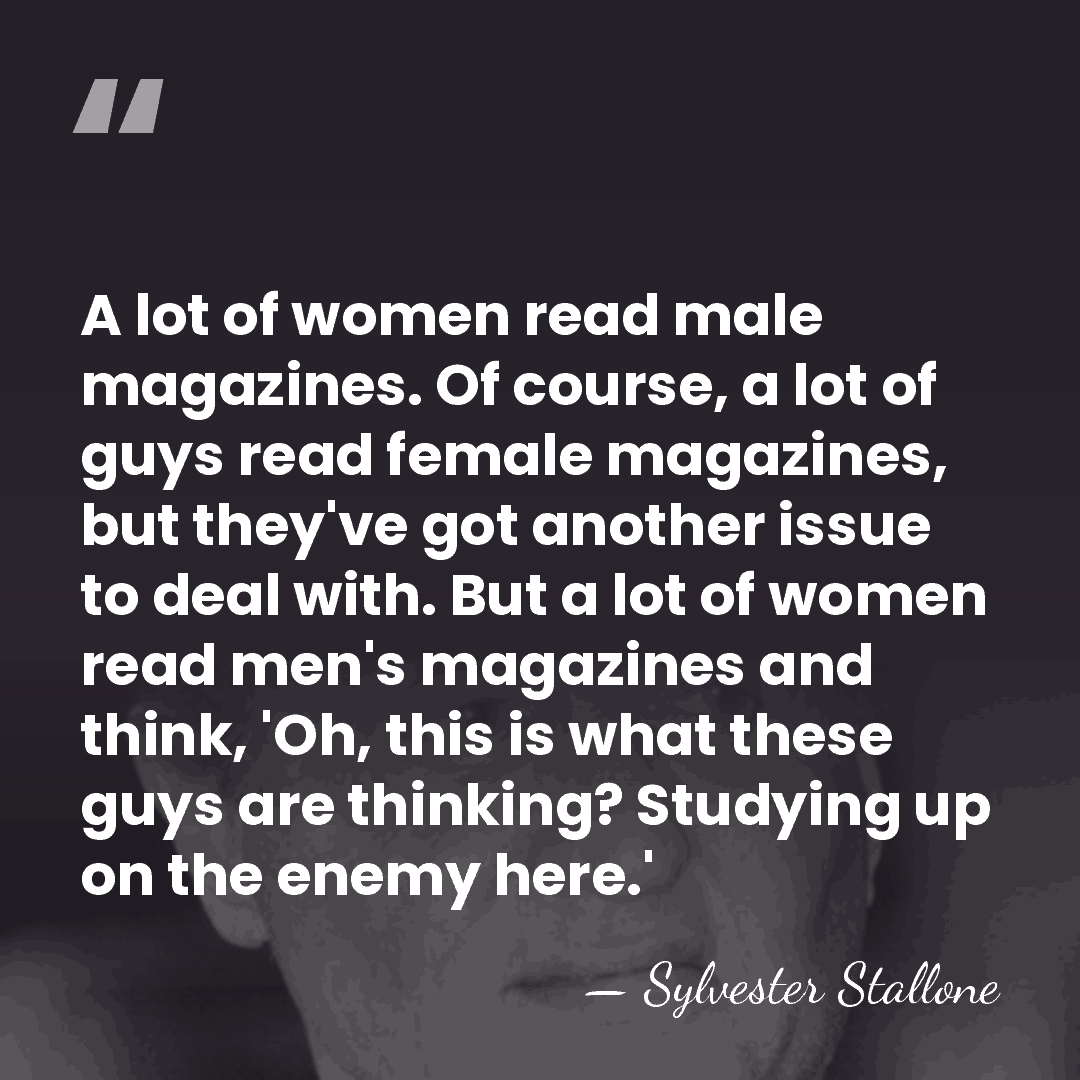 A lot of women read male magazines. Of course, a lot of&hellip; - Sylvester Stallone