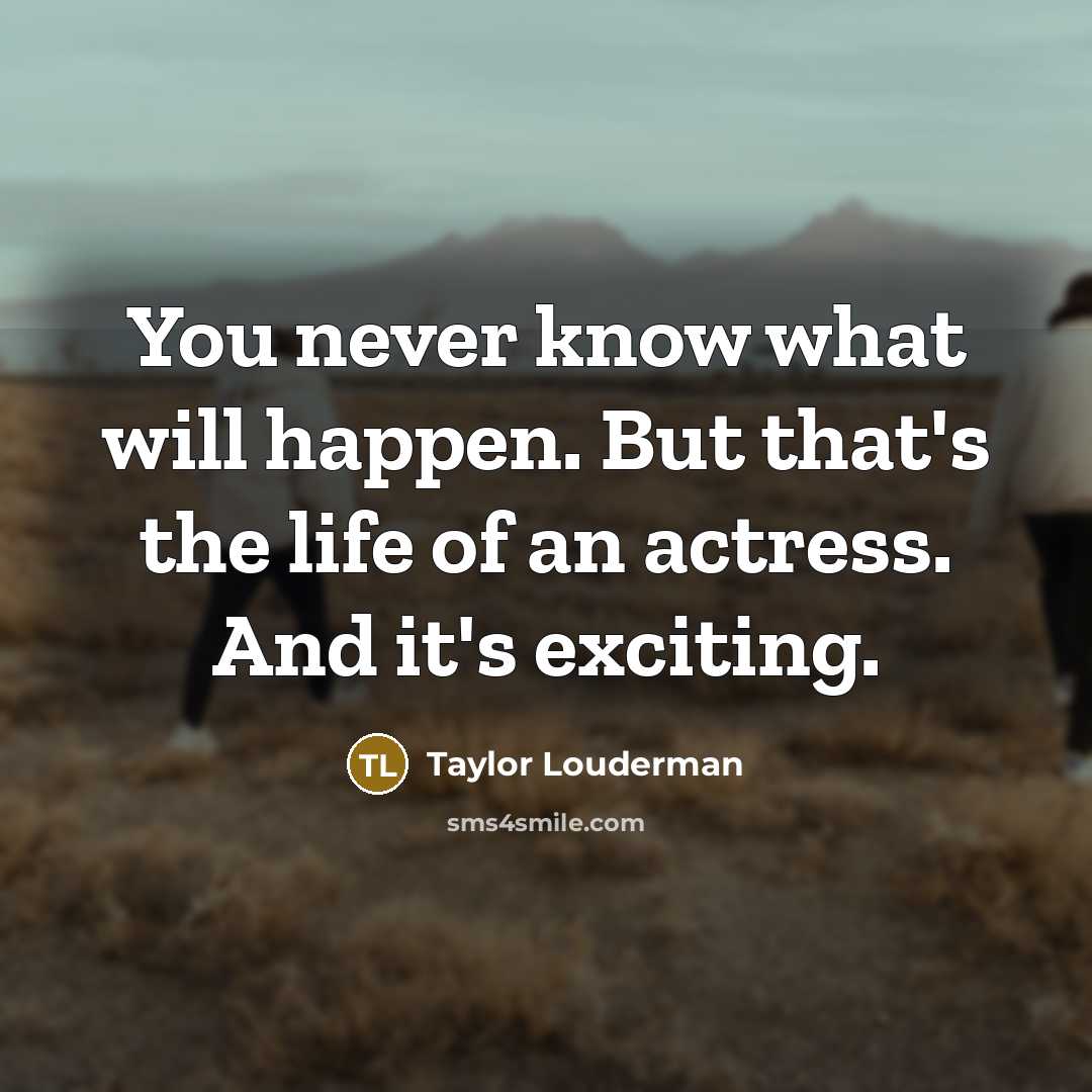 “You never know what will happen. But that's the life…” quote by Taylor Louderman