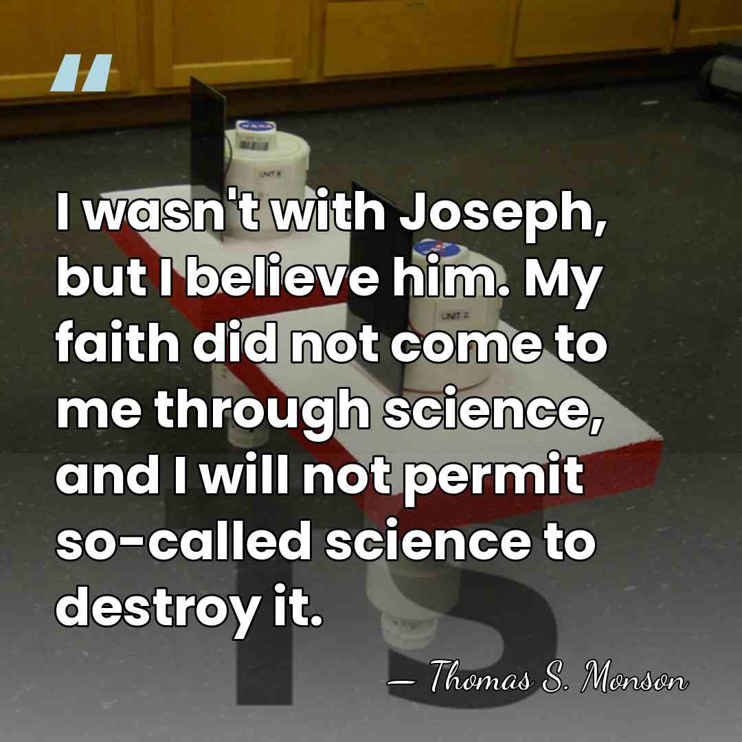 I wasn't with Joseph, but I believe him. My faith did not&hellip; - Thomas S. Monson