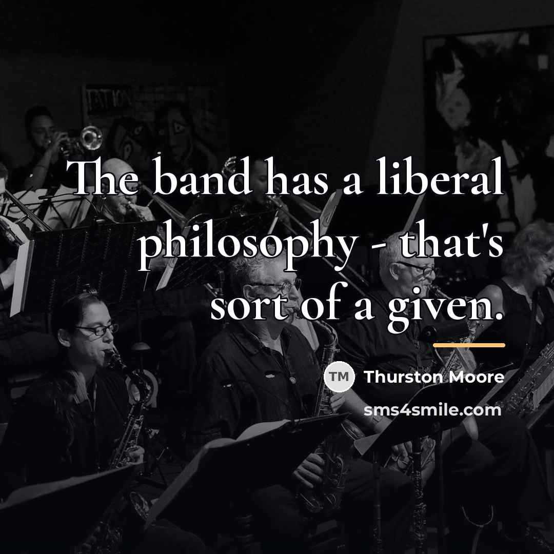 “The band has a liberal philosophy - that's sort of…” quote by Thurston Moore