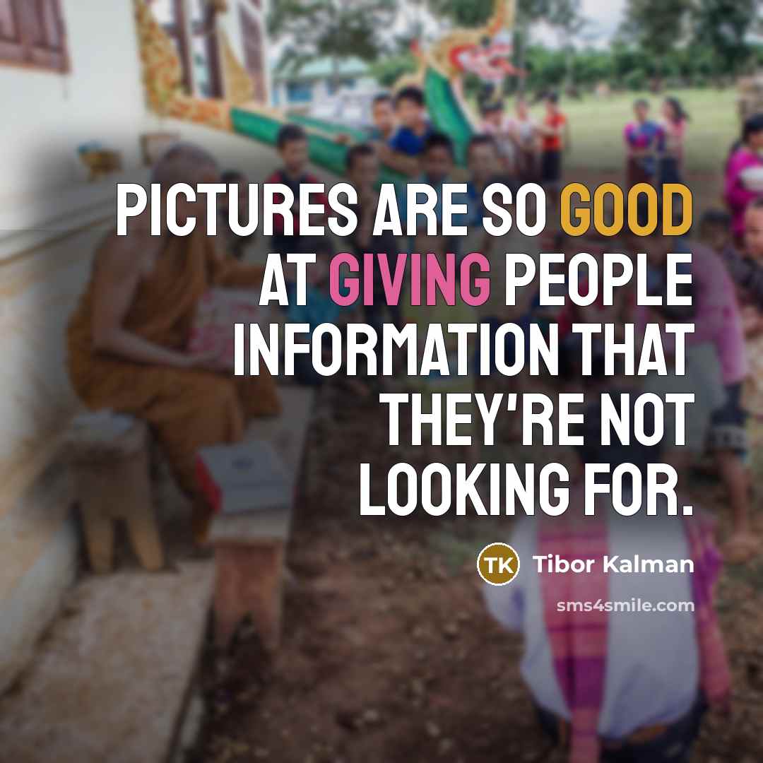 “Pictures are so good at giving people information that they're…” quote by Tibor Kalman