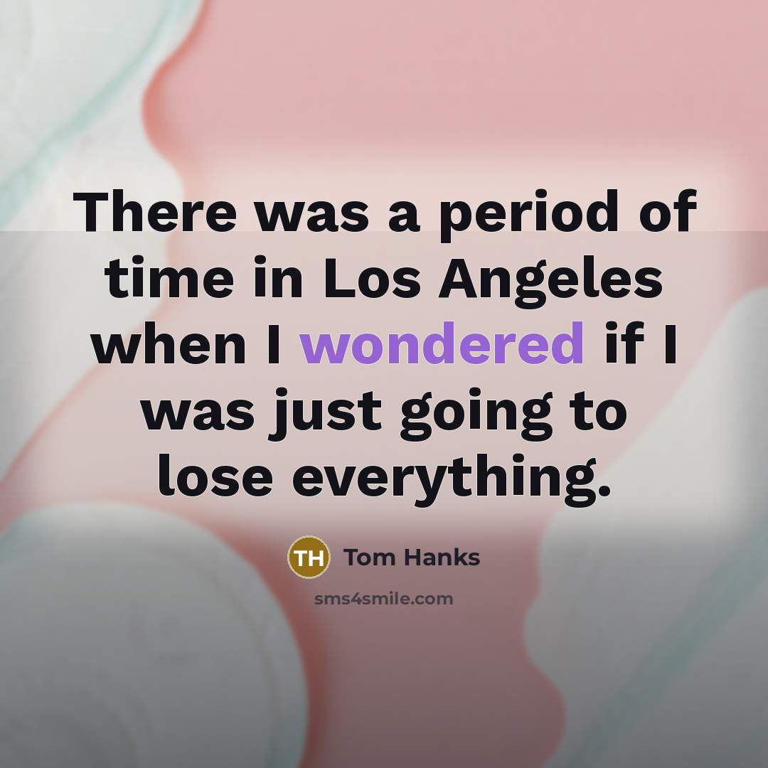 “There was a period of time in Los Angeles when…” quote by Tom Hanks