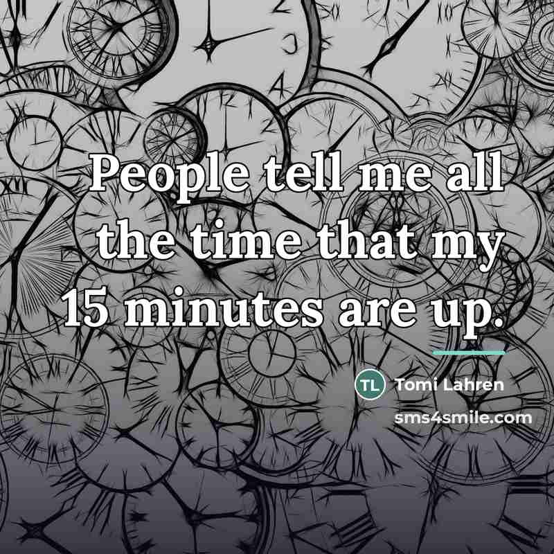 “People tell me all the time that my 15 minutes…” quote by Tomi Lahren