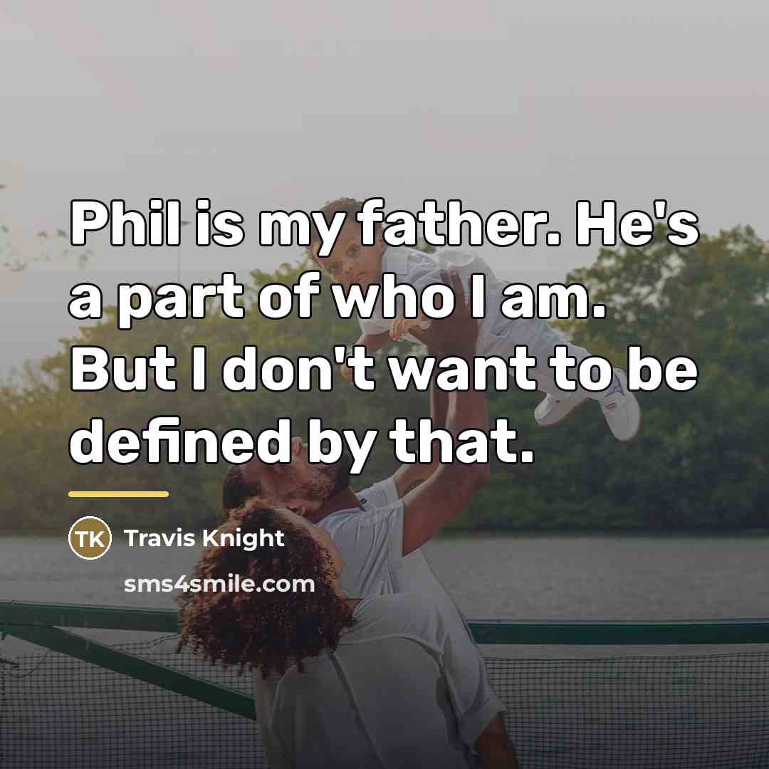 “Phil is my father. He's a part of who I…” quote by Travis Knight