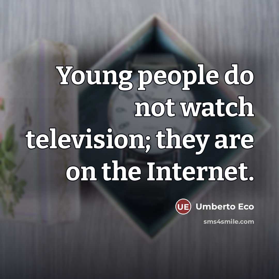 “Young people do not watch television; they are on the…” quote by Umberto Eco