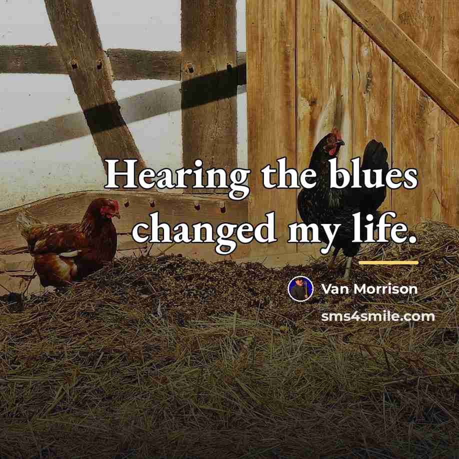 “Hearing the blues changed my life.…” quote by Van Morrison