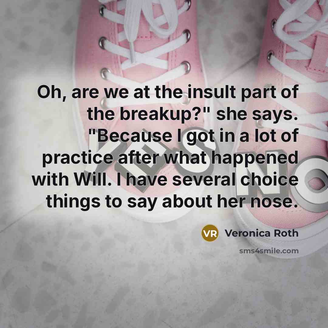 “Oh, are we at the insult part of the breakup?"…” quote by Veronica Roth